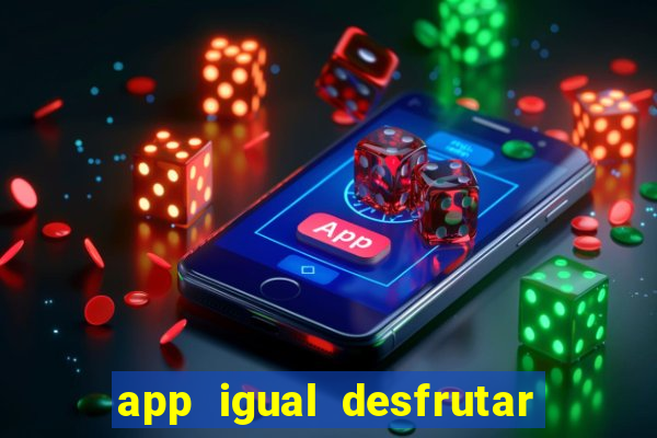 app igual desfrutar de dinheiro